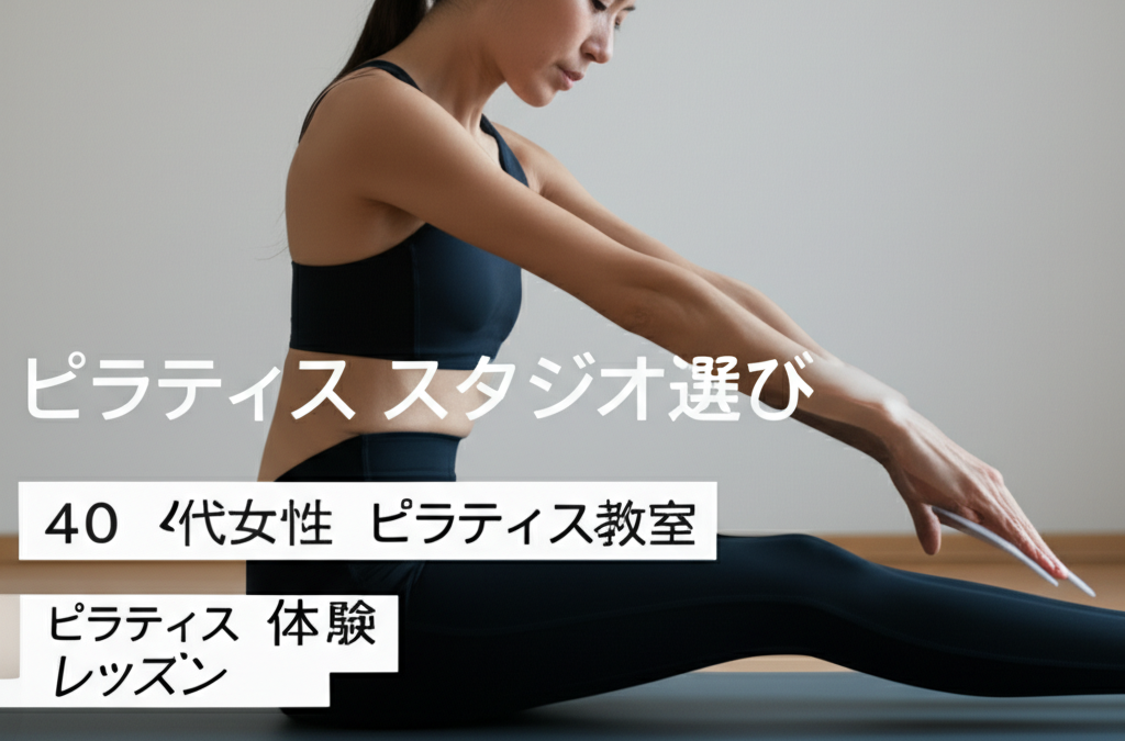 【40代女性必見】失敗しないピラティススタジオの選び方5つのポイント！体験レッスンから始める理想の教室探し完全ガイド